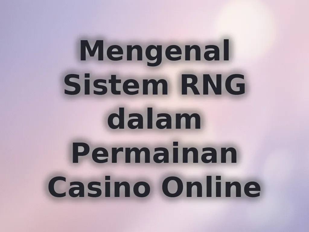 Mengenal Sistem RNG dalam Permainan Casino Online