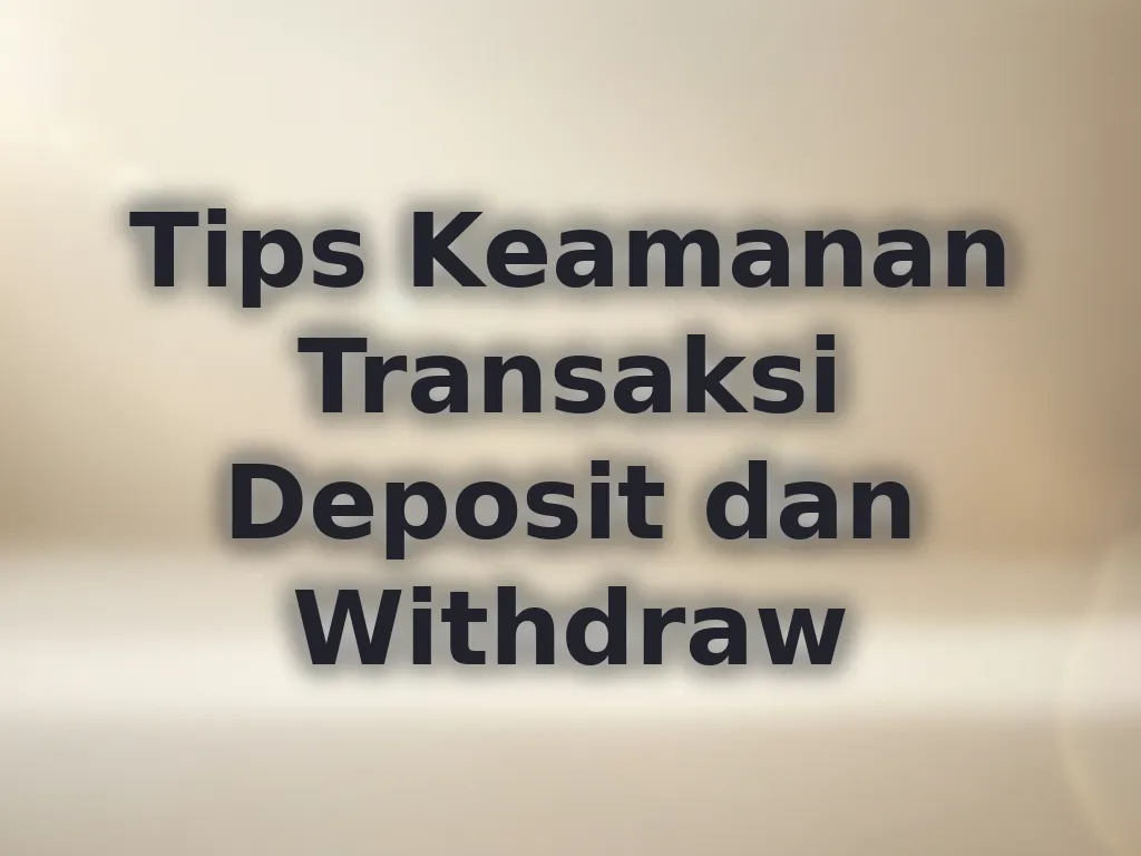 Tips Keamanan Transaksi Deposit dan Withdraw